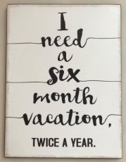 Plaque décorative "I need a six month vacation ... "