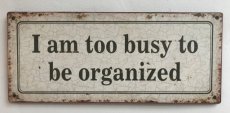 Quote board "I am too busy to be organized